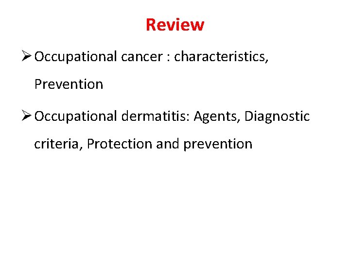 Review Ø Occupational cancer : characteristics, Prevention Ø Occupational dermatitis: Agents, Diagnostic criteria, Protection