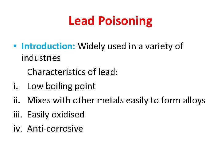 Lead Poisoning • Introduction: Widely used in a variety of industries Characteristics of lead: