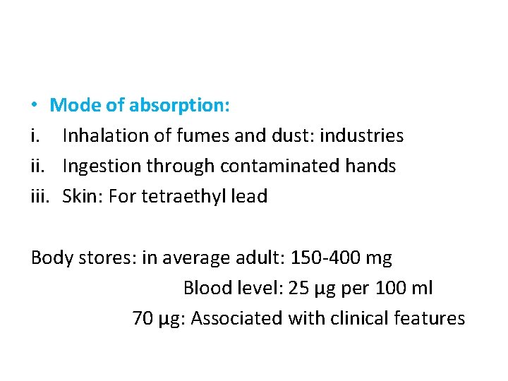  • Mode of absorption: i. Inhalation of fumes and dust: industries ii. Ingestion