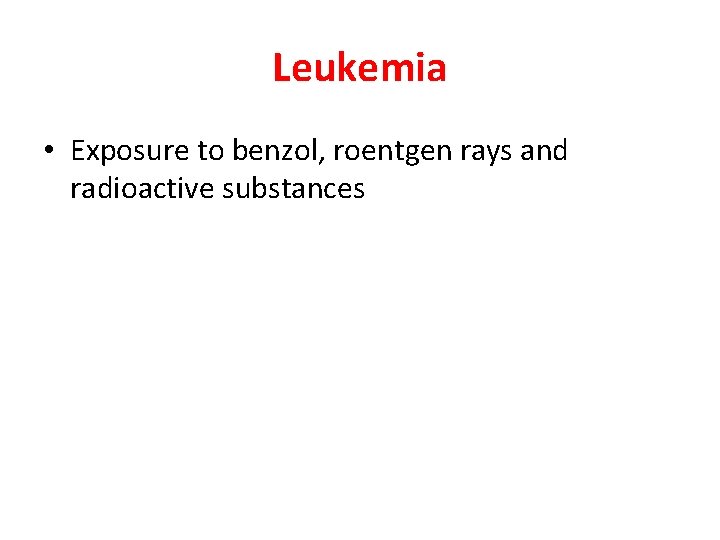 Leukemia • Exposure to benzol, roentgen rays and radioactive substances 