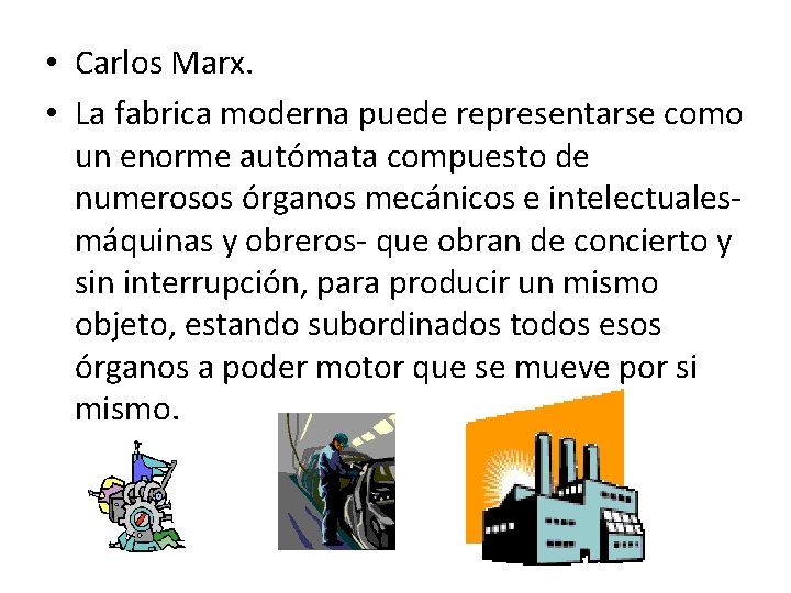 • Carlos Marx. • La fabrica moderna puede representarse como un enorme autómata • Carlos Marx. • La fabrica moderna puede representarse como un enorme autómata