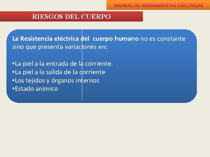 MANEJO DE HERRAMIENTAS ELÉCTRICAS RIESGOS DEL CUERPO La Resistencia eléctrica del cuerpo humano no