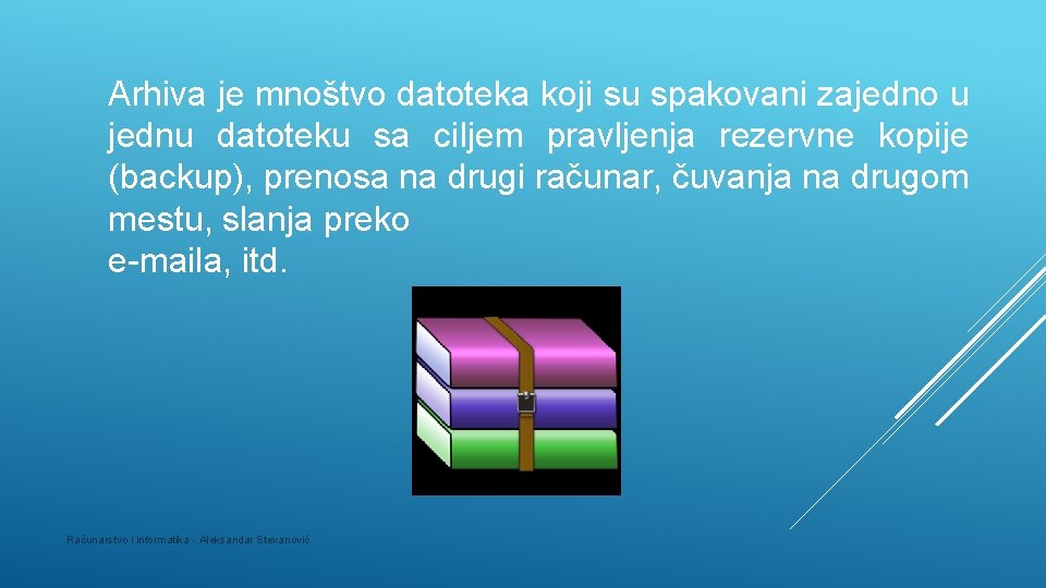 Arhiva je mnoštvo datoteka koji su spakovani zajedno u jednu datoteku sa ciljem pravljenja