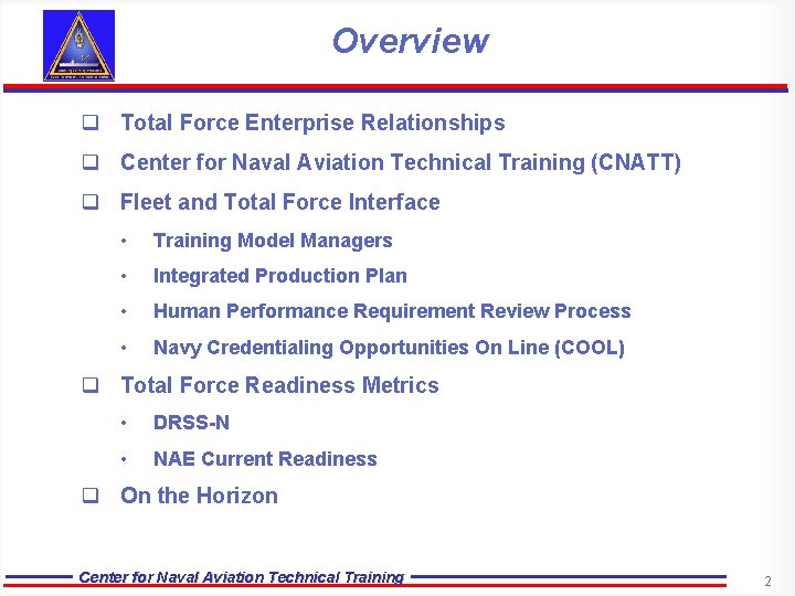 Overview q Total Force Enterprise Relationships q Center for Naval Aviation Technical Training (CNATT)