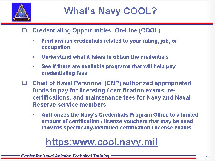 What’s Navy COOL? q Credentialing Opportunities On-Line (COOL) • Find civilian credentials related to