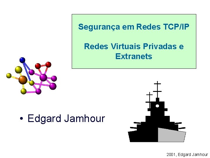 Segurança em Redes TCP/IP Redes Virtuais Privadas e Extranets • Edgard Jamhour 2001, Edgard