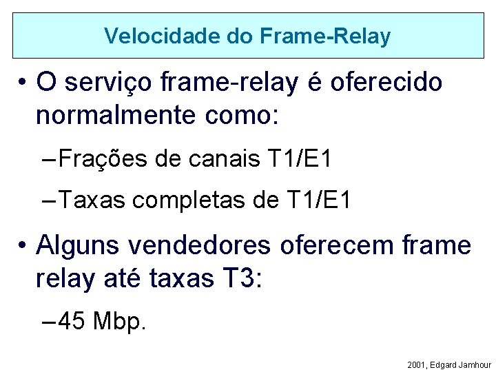 Velocidade do Frame-Relay • O serviço frame-relay é oferecido normalmente como: – Frações de