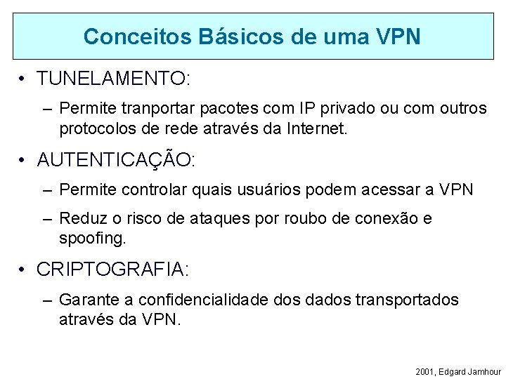 Conceitos Básicos de uma VPN • TUNELAMENTO: – Permite tranportar pacotes com IP privado