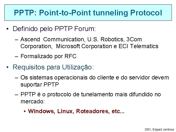 PPTP: Point-to-Point tunneling Protocol • Definido pelo PPTP Forum: – Ascend Communication, U. S.