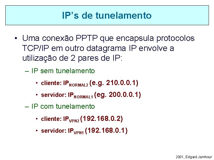 IP’s de tunelamento • Uma conexão PPTP que encapsula protocolos TCP/IP em outro datagrama