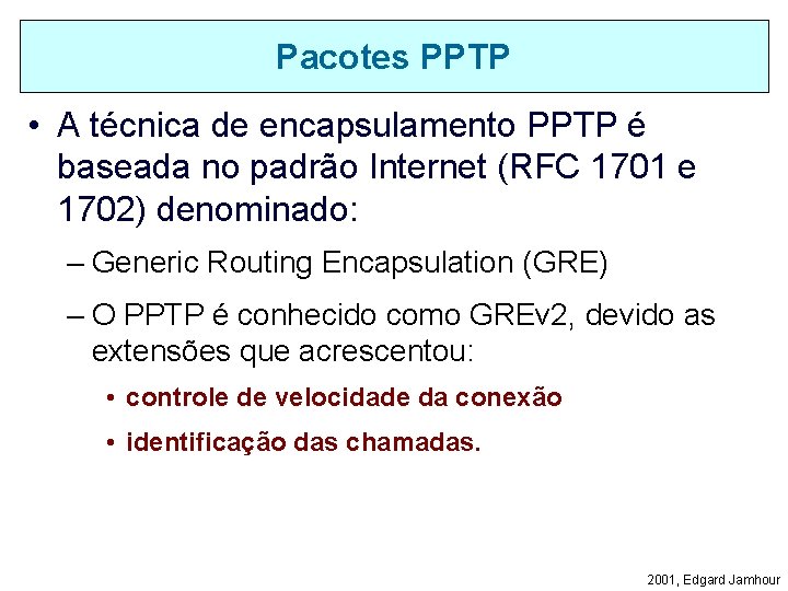 Pacotes PPTP • A técnica de encapsulamento PPTP é baseada no padrão Internet (RFC