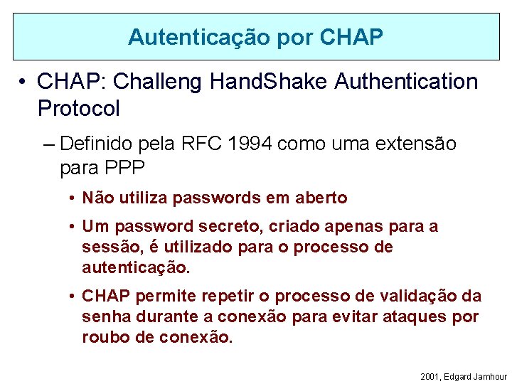 Autenticação por CHAP • CHAP: Challeng Hand. Shake Authentication Protocol – Definido pela RFC