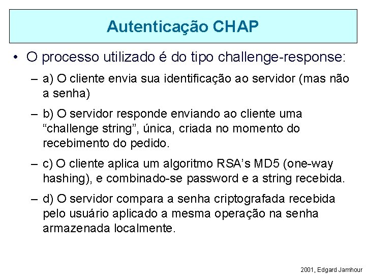 Autenticação CHAP • O processo utilizado é do tipo challenge-response: – a) O cliente