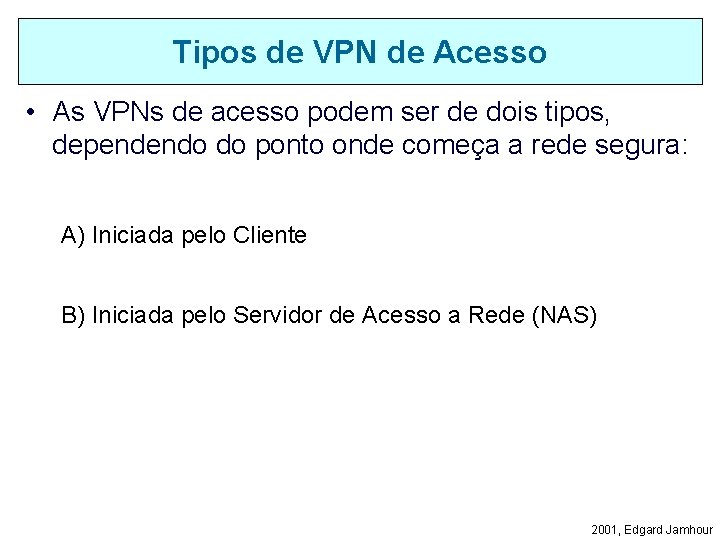 Tipos de VPN de Acesso • As VPNs de acesso podem ser de dois