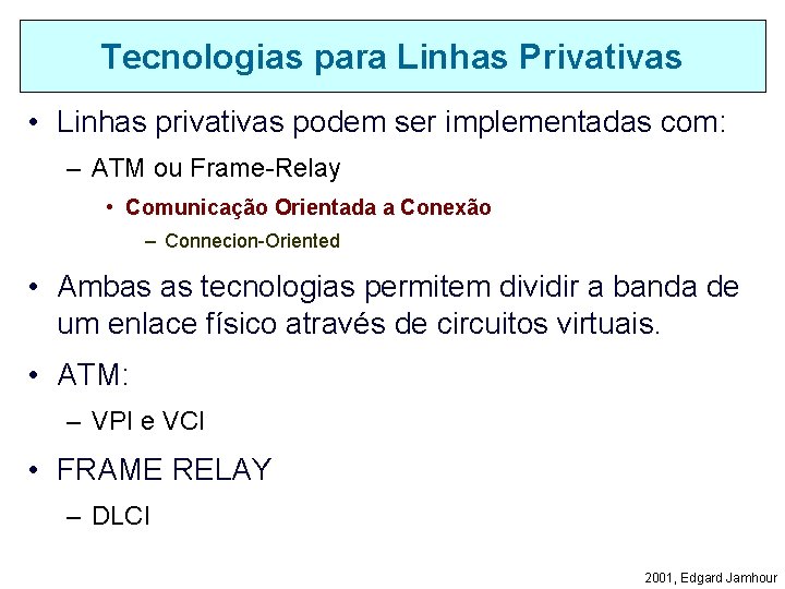 Tecnologias para Linhas Privativas • Linhas privativas podem ser implementadas com: – ATM ou