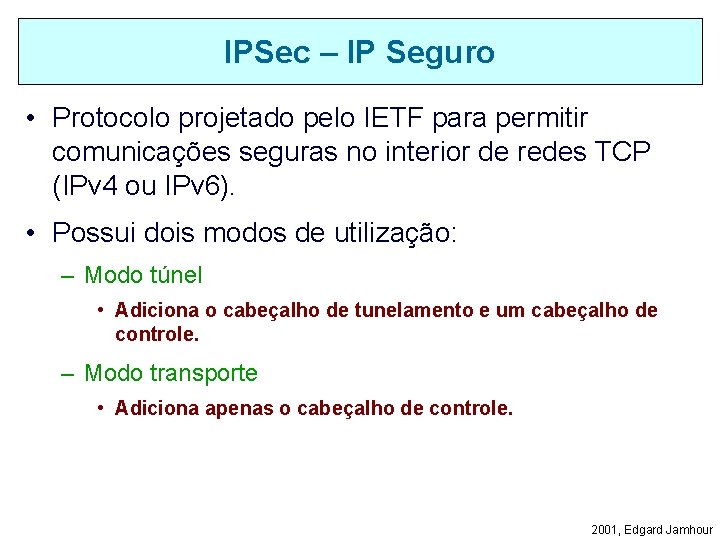 IPSec – IP Seguro • Protocolo projetado pelo IETF para permitir comunicações seguras no