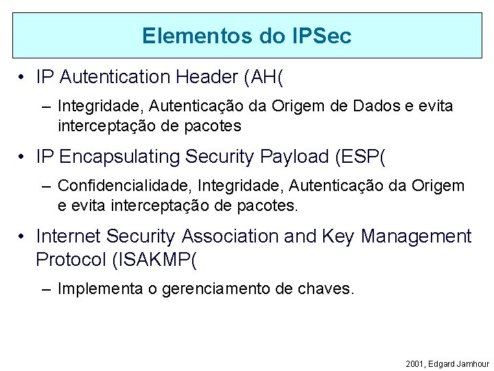 Elementos do IPSec • IP Autentication Header (AH( – Integridade, Autenticação da Origem de