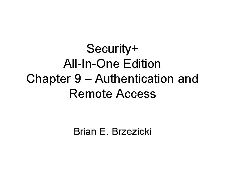 Security+ All-In-One Edition Chapter 9 – Authentication and Remote Access Brian E. Brzezicki 