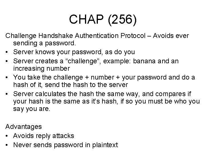 CHAP (256) Challenge Handshake Authentication Protocol – Avoids ever sending a password. • Server