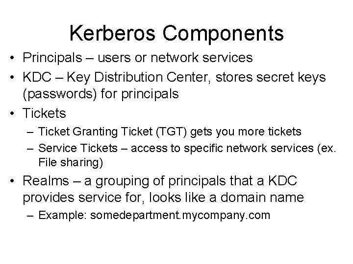 Kerberos Components • Principals – users or network services • KDC – Key Distribution