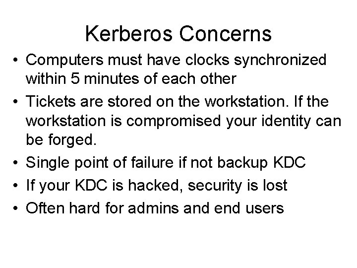 Kerberos Concerns • Computers must have clocks synchronized within 5 minutes of each other