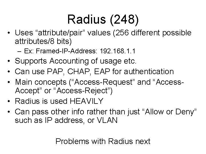 Radius (248) • Uses “attribute/pair” values (256 different possible attributes/8 bits) – Ex: Framed-IP-Address: