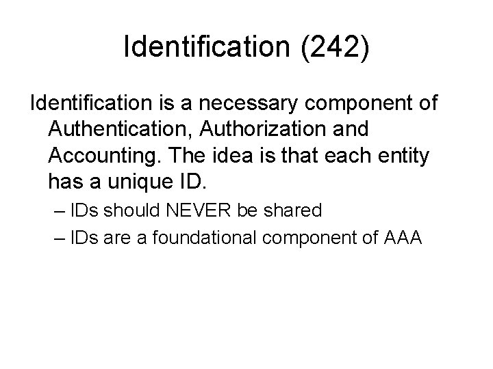 Identification (242) Identification is a necessary component of Authentication, Authorization and Accounting. The idea