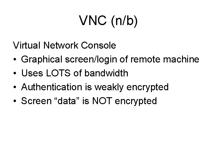 VNC (n/b) Virtual Network Console • Graphical screen/login of remote machine • Uses LOTS