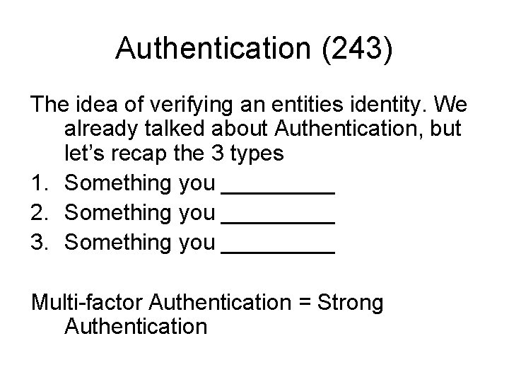 Authentication (243) The idea of verifying an entities identity. We already talked about Authentication,