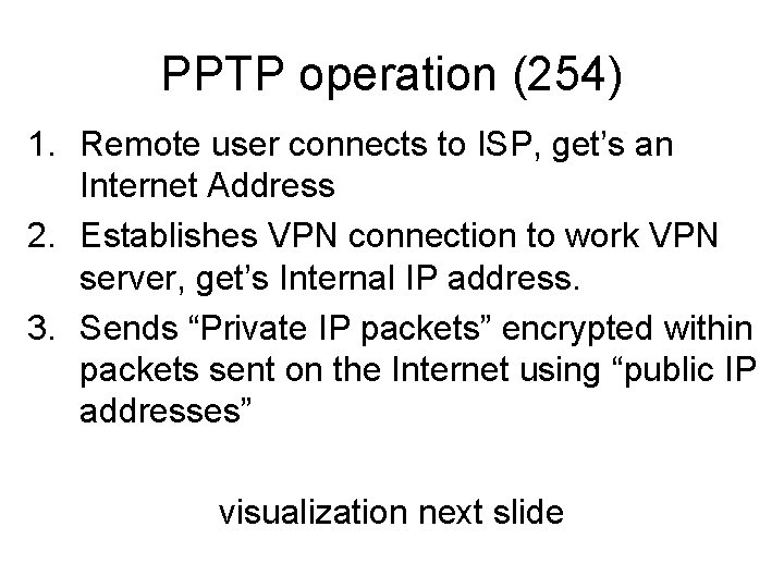 PPTP operation (254) 1. Remote user connects to ISP, get’s an Internet Address 2.