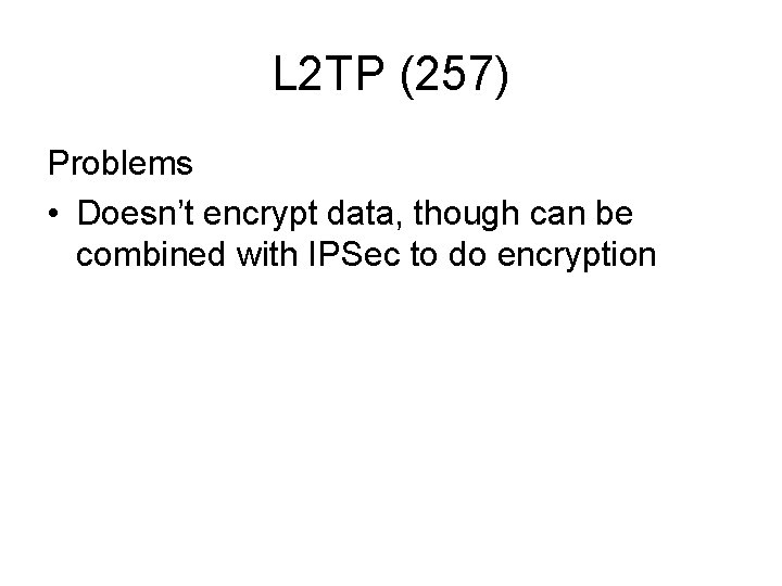 L 2 TP (257) Problems • Doesn’t encrypt data, though can be combined with