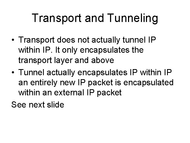 Transport and Tunneling • Transport does not actually tunnel IP within IP. It only