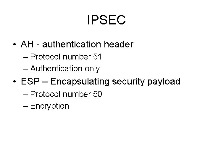 IPSEC • AH - authentication header – Protocol number 51 – Authentication only •