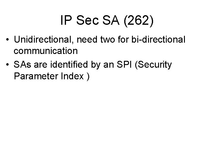 IP Sec SA (262) • Unidirectional, need two for bi-directional communication • SAs are