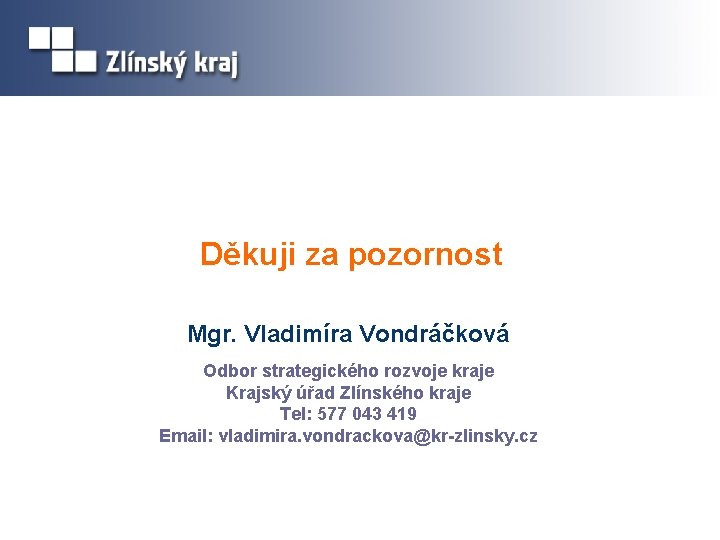 Děkuji za pozornost Mgr. Vladimíra Vondráčková Odbor strategického rozvoje kraje Krajský úřad Zlínského kraje