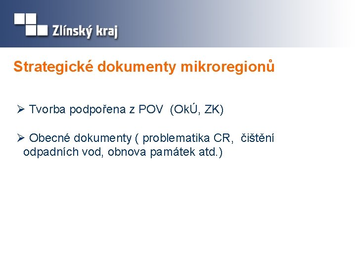 Strategické dokumenty mikroregionů Ø Tvorba podpořena z POV (OkÚ, ZK) Ø Obecné dokumenty (