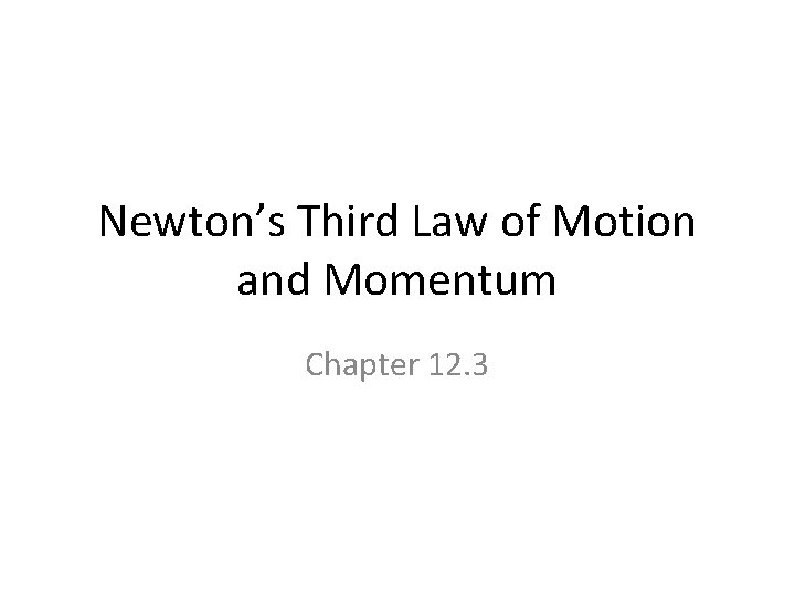 Newton’s Third Law of Motion and Momentum Chapter 12. 3 