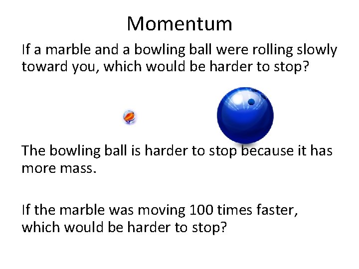 Momentum If a marble and a bowling ball were rolling slowly toward you, which