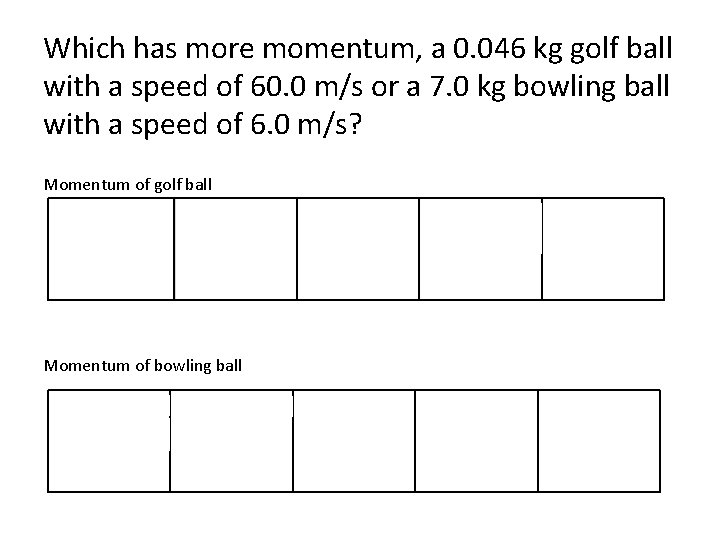 Which has more momentum, a 0. 046 kg golf ball with a speed of