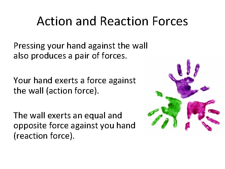 Action and Reaction Forces Pressing your hand against the wall also produces a pair