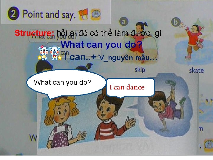 Structure: hỏi ai đó có thể làm được gì What can you do? I