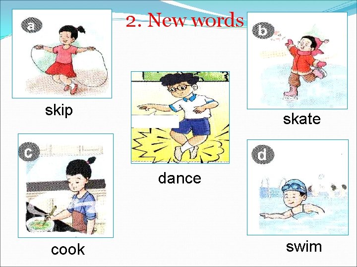 2. New words skip skate dance cook swim 