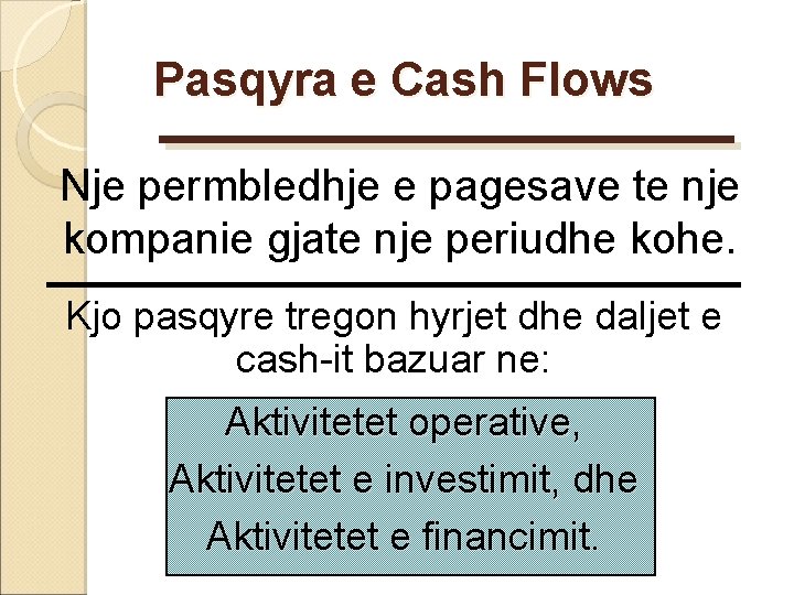 Pasqyra e Cash Flows Nje permbledhje e pagesave te nje kompanie gjate nje periudhe Pasqyra e Cash Flows Nje permbledhje e pagesave te nje kompanie gjate nje periudhe