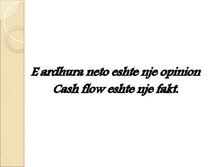E ardhura neto eshte nje opinion Cash flow eshte nje fakt. E ardhura neto eshte nje opinion Cash flow eshte nje fakt.