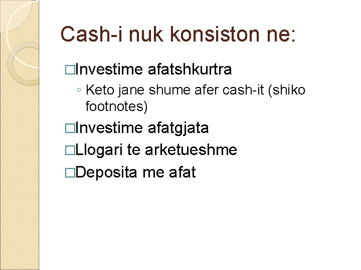 Cash-i nuk konsiston ne: �Investime afatshkurtra ◦ Keto jane shume afer cash-it (shiko footnotes) Cash-i nuk konsiston ne: �Investime afatshkurtra ◦ Keto jane shume afer cash-it (shiko footnotes)
