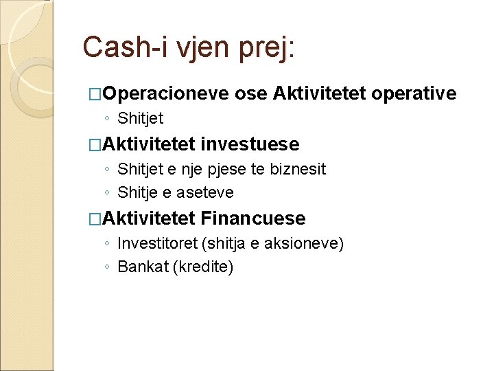 Cash-i vjen prej: �Operacioneve ose Aktivitetet operative ◦ Shitjet �Aktivitetet investuese ◦ Shitjet e Cash-i vjen prej: �Operacioneve ose Aktivitetet operative ◦ Shitjet �Aktivitetet investuese ◦ Shitjet e