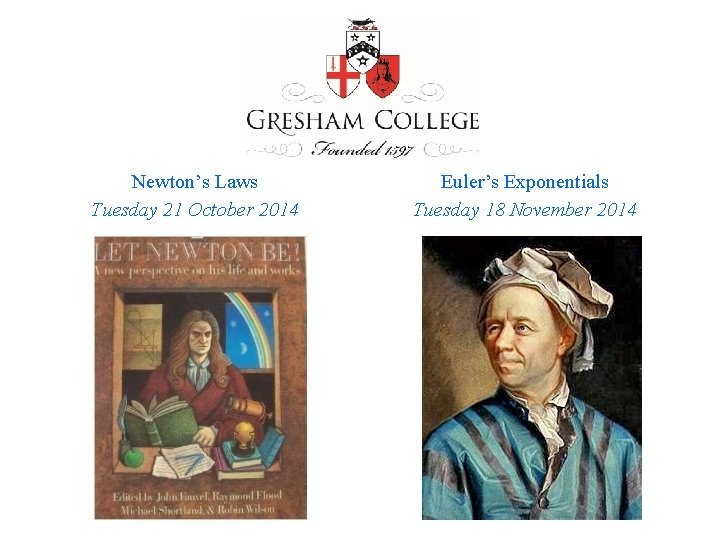 Newton’s Laws Tuesday 21 October 2014 Euler’s Exponentials Tuesday 18 November 2014 