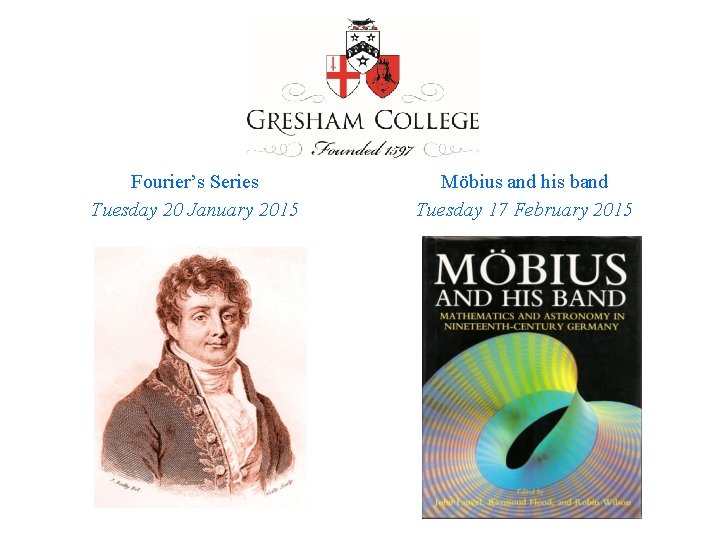 Fourier’s Series Tuesday 20 January 2015 Möbius and his band Tuesday 17 February 2015