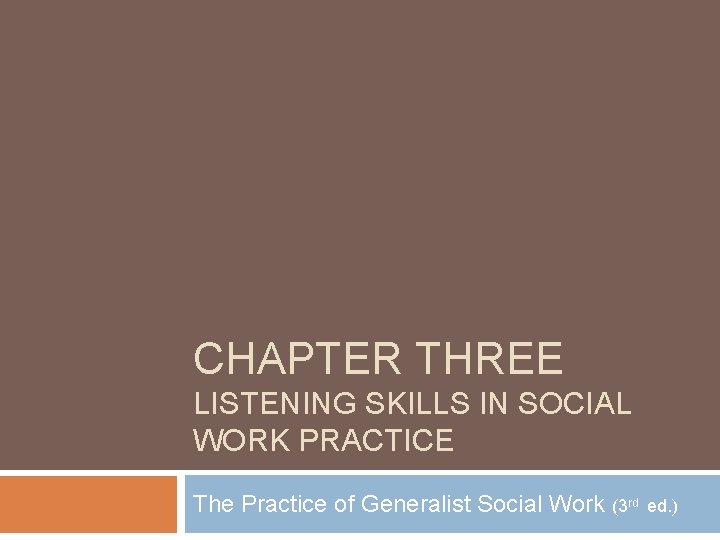 CHAPTER THREE LISTENING SKILLS IN SOCIAL WORK PRACTICE The Practice of Generalist Social Work