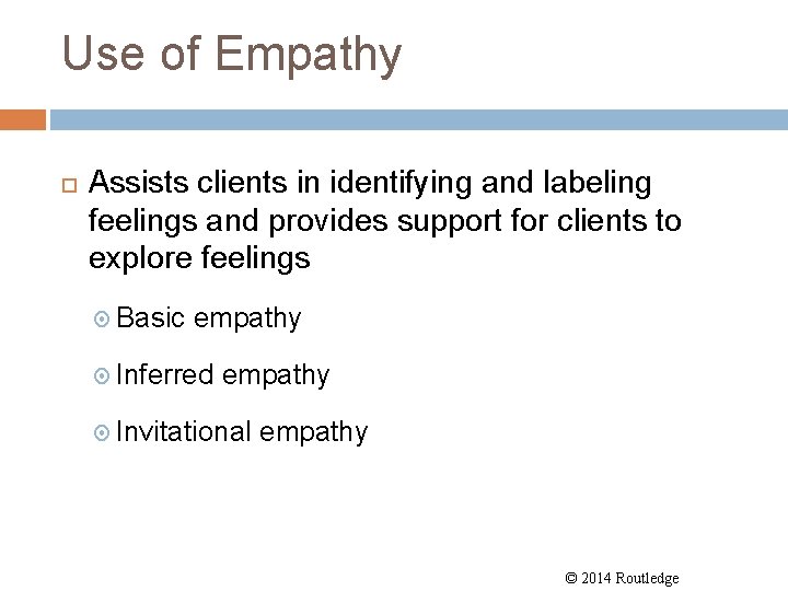 Use of Empathy Assists clients in identifying and labeling feelings and provides support for